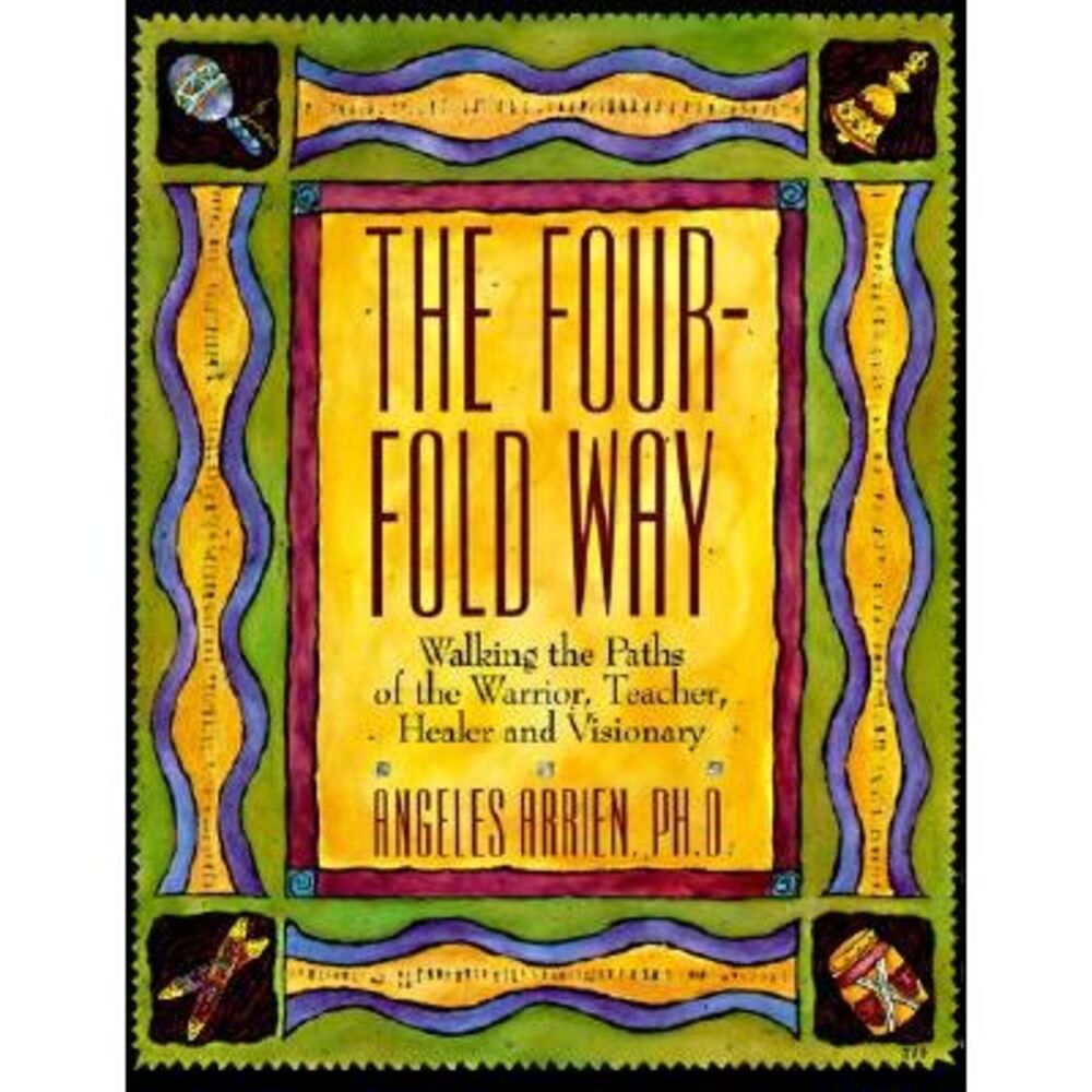 The Four-Fold Way: Walking the Paths of the Warrior, Teacher, Healer, and Vision